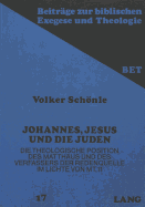 Johannes, Jesus Und Die Juden: Die Theologische Position Des Matthaeus Und Des Verfassers Der Redenquelle Im Lichte Von Mt. 11