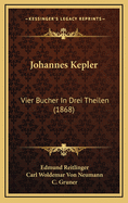 Johannes Kepler: Vier Bucher in Drei Theilen (1868)