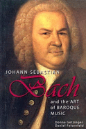 Johannes Sebastian Bach: And the Art of Baroque Music - Getzinger, Donna, and Felsenfeld, Daniel, PH.D.