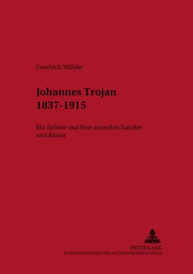 Johannes Trojan 1837-1915: Ein Spoetter Und Poet Zwischen Kanzler Und Kaiser - Beutin, Wolfgang (Editor), and Metscher, Thomas (Editor), and M?lder, Friedrich