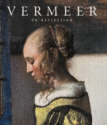 Johannes Vermeer: On Reflection - Koja, Stephan (Editor), and Neidhardt, Uta (Editor), and Wheelock Jr, Arthur K (Editor)