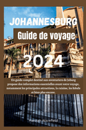 Johannesburg Guide de voyage 2024: Un guide complet destin aux aventuriers de Joburg propose des informations essentielles avant votre voyage, notamment les principales attractions, la cuisine, les htels et bien plus encore