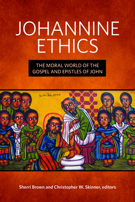 Johannine Ethics: The Moral World of the Gospel and Epistles of John - Skinner, Christopher W (Editor), and Brown, Sherri (Editor)