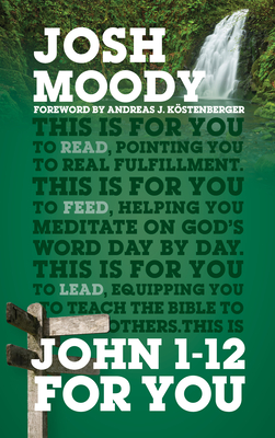 John 1-12 For You: Find deeper fulfillment as you meet the Word - Moody, Josh