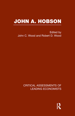 John A. Hobson: Critical Assessments of Leading Economists - Wood, John Cunningham