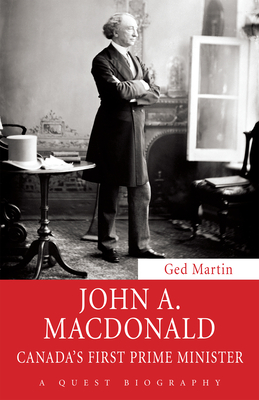 John A. Macdonald: Canada's First Prime Minister - Martin, Ged