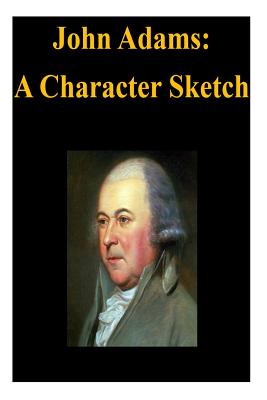 John Adams: A Character Sketch - Penny Hill Press Inc (Editor), and The Library of Congress