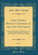 John Albert Bengel's Gnomon of the New Testament, Vol. 2: Pointing Out from the Natural Force of the Words, the Simplicity, Depth, Harmony, and Saving Power of Its Divine Thoughts (Classic Reprint)