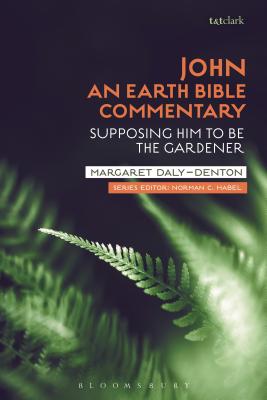 John: An Earth Bible Commentary: Supposing Him to Be the Gardener - Daly-Denton, Margaret, and Habel, Norman C (Editor)