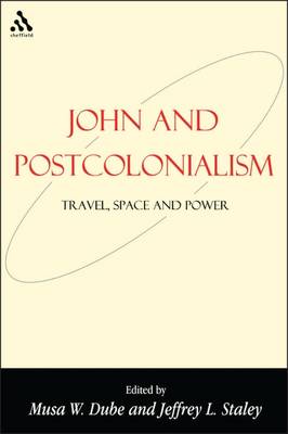 John and Postcolonialism: Travel, Space, and Power - Dube, Musa W, Dr., PH.D. (Editor), and Staley, Jeffrey L (Editor)