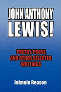 John Anthony Lewis! Poetry, Prose, and Other Selected Writings