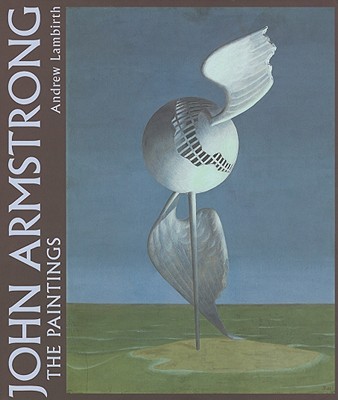 John Armstrong: The Complete Paintings - Lambirth, Andrew, Mr.