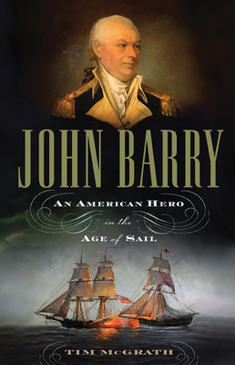 John Barry: An American Hero in the Age of Sail - McGrath, Tim