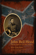 John Bell Hood and the Fight for Civil War Memory