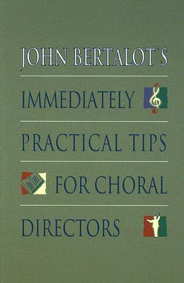 John Bertalot's Immediately Practical Tips for Choral Directors - Bertalot, John