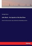 John Black - the Apostle of the Red River: How the blue banner was unfurled on Manitoba prairies