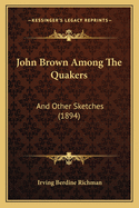 John Brown Among the Quakers: And Other Sketches (1894)