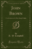 John Brown: Confessions of a New Army Cadet (Classic Reprint)