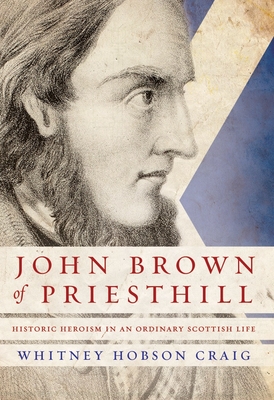 John Brown of Priesthill: History and Heroism in an Ordinary Scottish Life - Love, Dane, Mrs., and Edwards, Betty, Mrs. (Contributions by), and Craig, Whitney Hobson, Mrs.