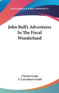 John Bull's Adventures in the Fiscal Wonderland