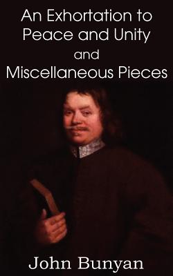 John Bunyan's an Exhortation to Peace and Unity and Miscellaneous Pieces - Bunyan, John, Jr.