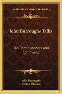 John Burroughs Talks: His Reminiscences and Comments