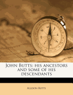 John Butts: His Ancestors and Some of His Descendants