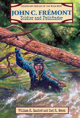 John C. Fremont: Soldier and Pathfinder - Sanford, William R Green