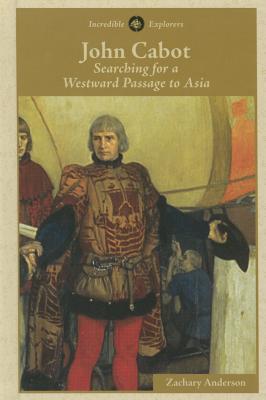 John Cabot: Searching for a Westward Passage to Asia - Anderson, Zachary