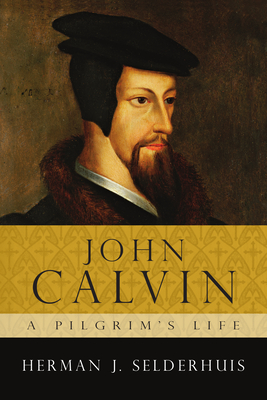 John Calvin: A Pilgrim's Life - Selderhuis, Herman J
