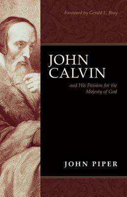 John Calvin: And His Passion for the Majesty of God - Piper, John