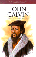 John Calvin: Father of Reformed Theology - Wellman, Sam