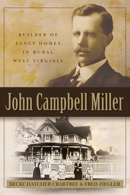 John Campbell Miller: Builder of Fancy Homes in Rural West Virginia - Crabtree, Becky, and Ziegler, Fred