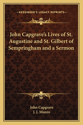 John Capgrave's Lives of St. Augustine and St. Gilbert of Sempringham and a Sermon - Capgrave, John, and Munro, J J (Editor)