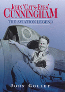 John "Cat's-Eyes" Cunningham: The Aviation Legend