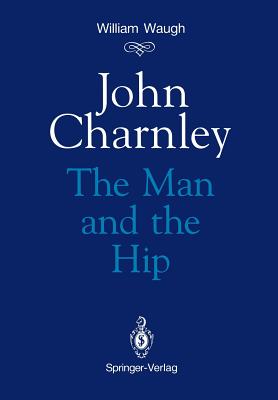 John Charnley: The Man and the Hip - Waugh, William