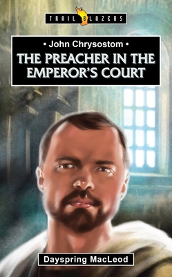 John Chrysostom: The Preacher in the Emperor's Court - MacLeod, Dayspring