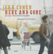John Cohen: Here and Gone:Bob Dylan, Woody Guthrie & the 1960s: "Bob Dylan, Woody Guthrie & the 1960s"