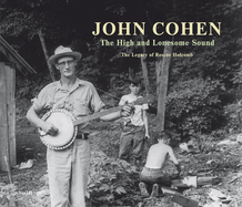 John Cohen: The High and Lonesome Sound