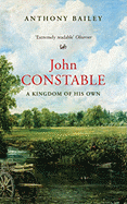 John Constable: A Kingdom of His Own - Bailey, Anthony