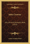 John Crowne: His Life and Dramatic Work (1922)