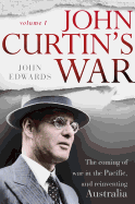 John Curtin: The Coming of War in the Pacific, and Reinventing Australia