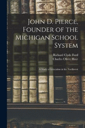 John D. Pierce, Founder of the Michigan School System; a Study of Education in the Northwest