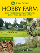 John Deere: Hobby Farm: How to Create and Maintain Your Hobby Farm or Great Estate