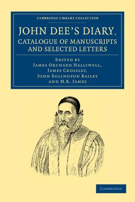 John Dee's Diary, Catalogue of Manuscripts and Selected Letters - Dee, John, and Halliwell, James Orchard (Editor), and Crossley, James (Editor)
