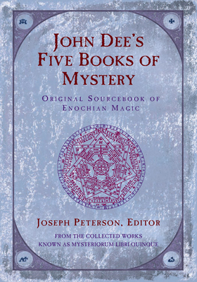 John Dee's Five Books of Mystery: Original Sourcebook of Enochian Magic - Peterson, Joseph (Translated by)
