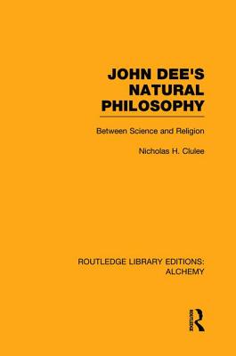 John Dee's Natural Philosophy: Between Science and Religion - Clulee, Nicholas