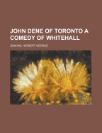 John Dene of Toronto: A Comedy of Whitehall