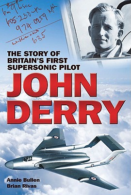 John Derry: The Story of Britain's First Supersonic Pilot - Rivas, Brian, and Bullen, Annie, and Duke, Neville (Foreword by)