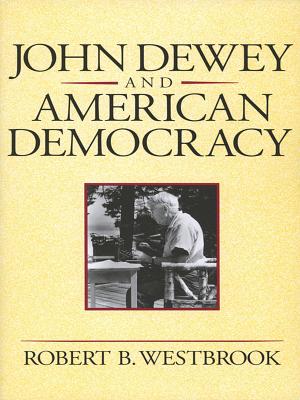 John Dewey and American Democracy: Public Opinion and the Making of American and British Health Policy (Revised) - Westbrook, Robert B